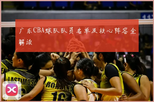 广东CBA球队队员名单及核心阵容全解读