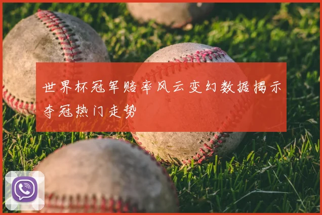 世界杯冠军赔率风云变幻数据揭示夺冠热门走势